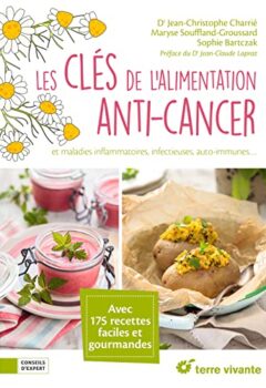 Les clés de l'alimentation anti-cancer - Et maladies inflammatoires, infectieuses, auto-immunes ... - Jean-Christophe Charrie