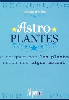 Astro Plantes - Se soigner par les plantes selon son signe astral - Ronika Winckle