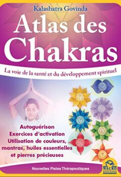 Atlas des Chakras - Le guide de votre santé... - Kalashatra Govinda
