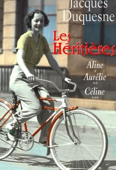 Les Heritieres Coffret 3 Volumes - Volume 1, Aline. Volume 2, Aurelie. Volume 3, Celine - Jacques Duquesne