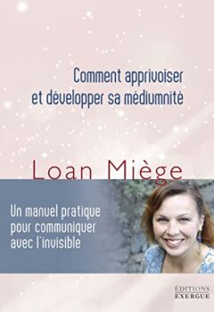 Comment apprivoiser et développer sa médiumnité - Loan Miège