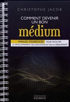 Comment devenir un bon médium - Christophe Jacob