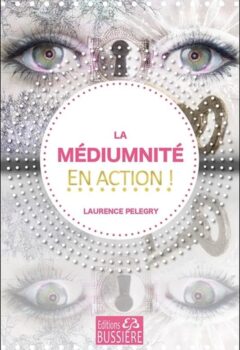 La médiumnité en action ! - Laurence Pelegry