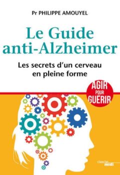 Le Guide anti-Alzheimer - Les secrets d'un cerveau en pleine forme - Pr Philippe Amouyel