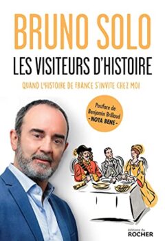 Les visiteurs d'Histoire - Quand l'histoire de France s'invite chez moi - Bruno Solo
