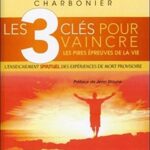 Les 3 clés pour vaincre les pires épreuves de lavie - Jean-Jacques Charbonier