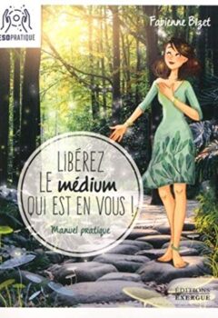 Libérez le médium qui est en vous - Manuel pratique - Fabienne Bizet