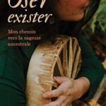 Oser exister - Mon chemin vers la sagesse ancestrale - Rachel L'Abbé