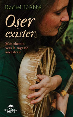 Oser exister - Mon chemin vers la sagesse ancestrale - Rachel L'Abbé