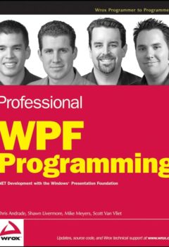 Professional WPF Programming - Net Development With the Windows Presentation Foundation - Chris Andrade, Shawn Livermore, Mike Meyers, Scott Van Vliet