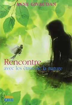 Rencontre avec les êtres de la nature - Anne Givaudan