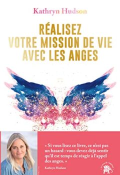 Réalisez votre mission de vie avec les anges - Kathryn Hudson