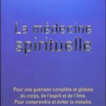 La médecine spirituelle - Pour une guérison complète et globale du corps, de l'esprit et de l'âme. Pour comprendre et éviter la maladie - Luc Bodin