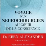 Voyage d'un neurochirurgien au coeur de la conscience - Eben Alexander