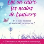 Un an entre les mains de l'univers - Et si vous décidiez vraiment de lâcher prise ? - Thi Bich Doan