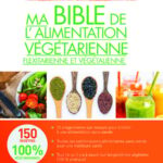 Ma bible de l'alimentation végétarienne, flexitarienne et végétalienne - 150 Recettes 100% Végétariennes - Anne Dufour, Carole Garnier