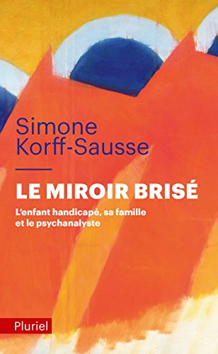 Le miroir brisé - L'enfant handicapé, sa famille et le psychanalyste - Simone Korff Sausse