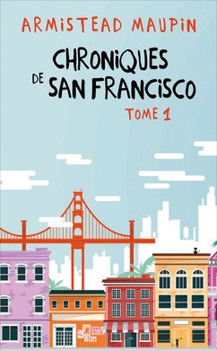 Chroniques de San Francisco, tomes 1 à 3 - Chroniques de San Francisco / Les nouvelles chroniques de San Francisco / Autres chroniques de San Francisco - Armistead Maupin