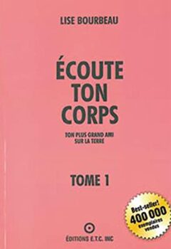 Ecoute Ton Corps : Ton plus grand ami sur la terre - Lise Bourbeau