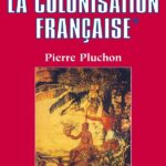 Histoire de la colonisation française, Tome 1 : Le Premier Empire colonial des origines à la restauration - Pierre Pluchon