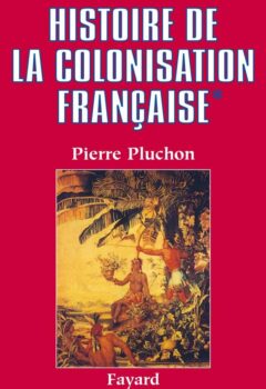 Histoire de la colonisation française, Tome 1 : Le Premier Empire colonial des origines à la restauration - Pierre Pluchon