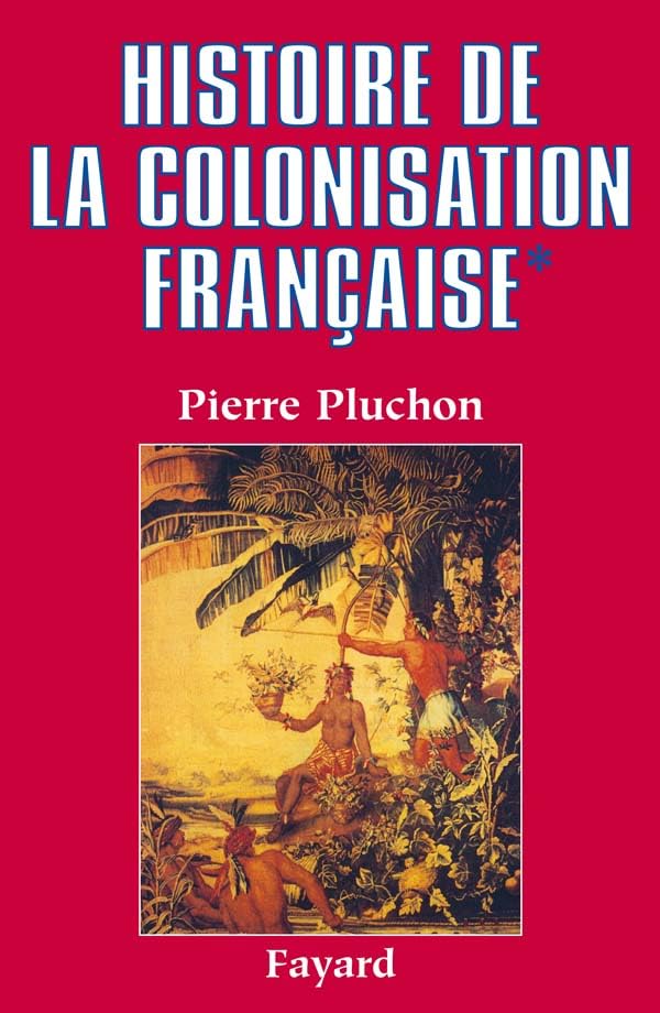 Histoire de la colonisation française, Tome 1 : Le Premier Empire colonial des origines à la restauration - Pierre Pluchon