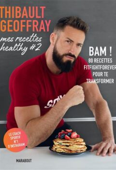 Mes recettes healthy - BAM ! 80 recettes fitfightforever pour te transformer - Thibault Geoffray