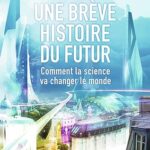 Une brève histoire du futur - Comment la science va changer le monde - Michio Kaku