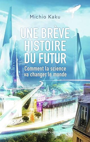 Une brève histoire du futur - Comment la science va changer le monde - Michio Kaku