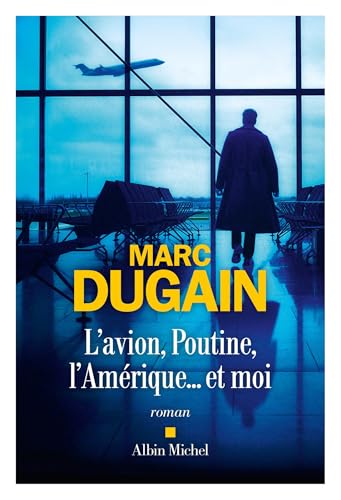 L'Avion, Poutine, l'Amérique et moi - Marc Dugain