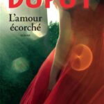 L'amour écorché - Marie-Bernadette Dupuy