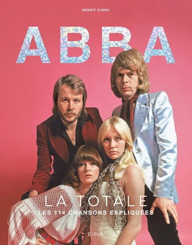 Abba - La Totale - Les 114 chansons expliquées - Benoît Clerc