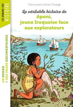 La véritable histoire d'Aponi, petite Iroquoise face aux explorateurs - Claire Laurens