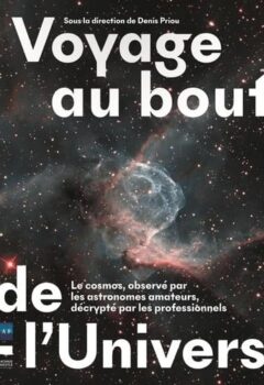 Voyage au bout de l'Univers - Le cosmos, observé par les astronomes amateurs, décrypté par les professionnels - Société astronomique de France