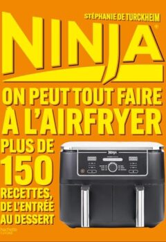 Ninja Le Livre Officiel - On peut tout faire au Airfryer !: Plus de 150 recettes, de l'entrée au dessert - Stéphanie de De Turckheim