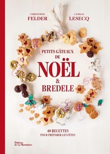 Petits gâteaux de Noël et bredele - 40 Recettes Pour Préparer Les Fêtes - Christophe Felder, Camille Lesecq