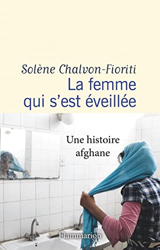 La femme qui s'est éveillée - Une histoire afghane - Solène Chalvon-Fioriti