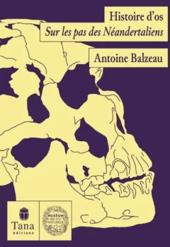 Histoire d'Os - Sur les pas des Néandertaliens - Sur les traces de Néandertal - Antoine Balzeau