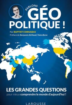 Parlons Géopolitique ! Les Grandes Questions Pour Mieux Comprendre Le Monde D'aujourd'hui - Baptist Cornabas