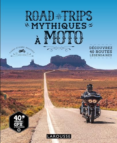 Road Trips Mythiques À Moto - Découvrez 40 Routes Légendaires - Pierre-Etienne Beauprez