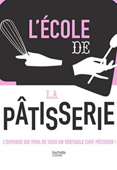 L'école de la Pâtisserie - L'ouvrage qui fera de vous un véritable chef pâtissier !