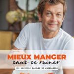 Mieux Manger Sans Se Ruiner - 150 Recettes Faciles Et Abordables - Laurent MARIOTTE