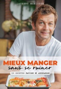 Mieux Manger Sans Se Ruiner - 150 Recettes Faciles Et Abordables - Laurent MARIOTTE