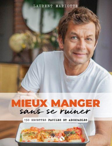 Mieux Manger Sans Se Ruiner - 150 Recettes Faciles Et Abordables - Laurent MARIOTTE