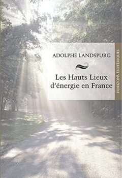 Les hauts lieux d'énergie en France - Adolphe Landspurg