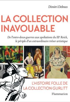 La Collection inavouable - De l'entre-deux guerres aux spoliations du IIIe Reich, le périple d'un extraordinaire trésor artistique - Dimitri Delmas