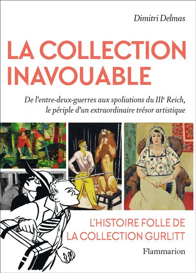 La Collection inavouable - De l'entre-deux guerres aux spoliations du IIIe Reich, le périple d'un extraordinaire trésor artistique - Dimitri Delmas