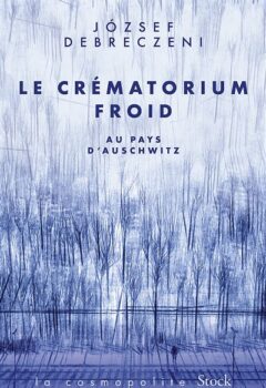 Le crématorium froid - Au Pays d'Auschwitz - Jozsef Debreczeni