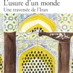 L'usure d'un monde - Une traversée de l'Iran - François-Henri Désérable