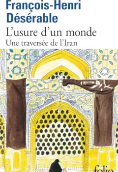 L'usure d'un monde - Une traversée de l'Iran - François-Henri Désérable